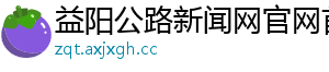 益阳公路新闻网官网首页